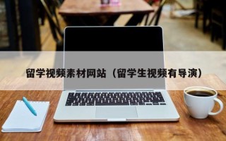 三明留学视频素材网站（留学生视频有导演）