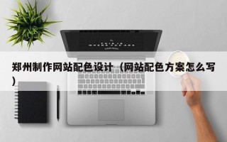 三明郑州制作网站配色设计（网站配色方案怎么写）